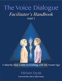The Voice Dialogue Facilitator's Handbook, Part 1: A Step-by-Step Guide to Working with the Aware Ego