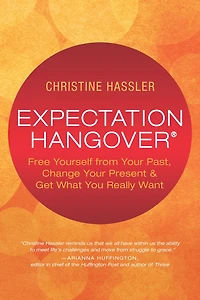 Expectation Hangover: Free Yourself from Your Past, Change Your Present and Get What You Really Want