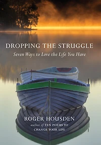 Dropping the Struggle: Seven Ways to Love the Life You Have