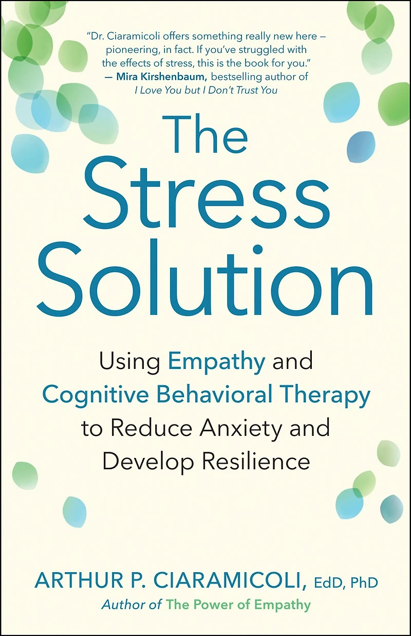 The Stress Solution: Using Empathy and Cognitive Behavioral Therapy to Reduce Anxiety Develop Resilience