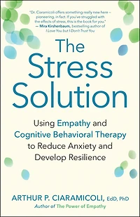 The Stress Solution: Using Empathy and Cognitive Behavioral Therapy to Reduce Anxiety Develop Resilience