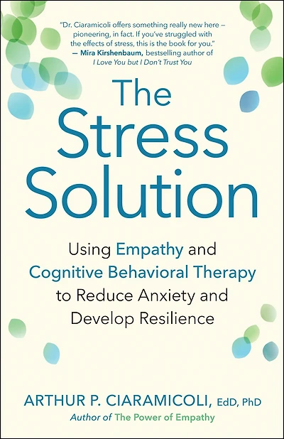 The Stress Solution: Using Empathy and Cognitive Behavioral Therapy to Reduce Anxiety Develop Resilience