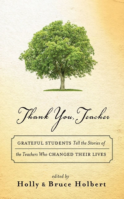 Thank You, Teacher: Grateful Students Tell the Stories of Teachers Who Changed Their Lives
