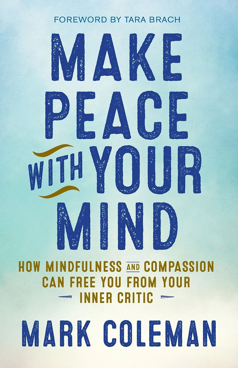 Make Peace with Your Mind: How Mindfulness and Compassion Can Free You from Inner Critic