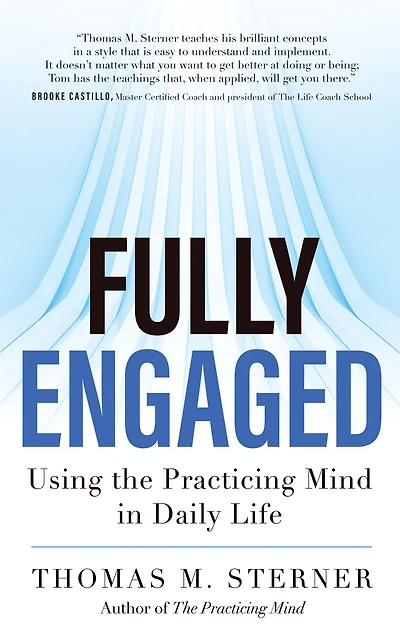 Fully Engaged: Using the Practicing Mind Daily Life