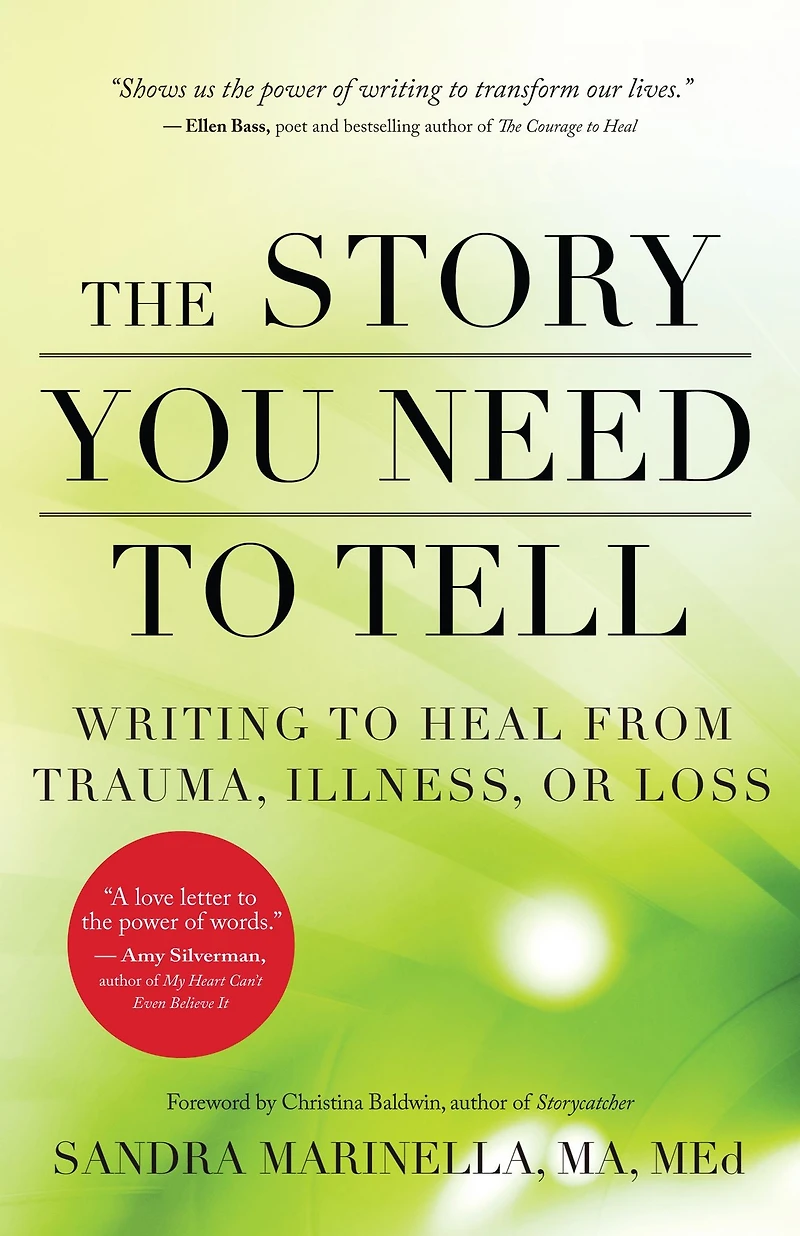 The Story You Need to Tell: Writing Heal from Trauma, Illness, or Loss