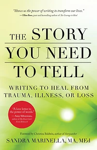 The Story You Need to Tell: Writing Heal from Trauma, Illness, or Loss