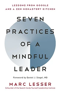 Seven Practices of a Mindful Leader: Lessons from Google and Zen Monastery Kitchen
