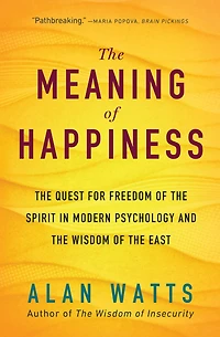 the Meaning of Happiness: Quest for Freedom Spirit Modern Psychology and Wisdom East