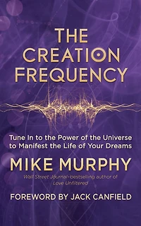 the Creation Frequency: Tune to Power of Universe Manifest Life Your Dreams