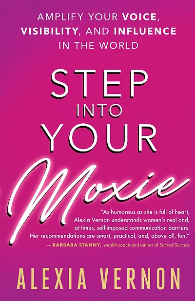 Step into Your Moxie: Amplify Voice, Visibility, and Influence the World