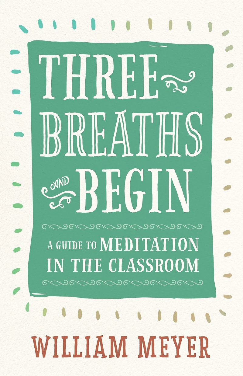Three Breaths and Begin: A Guide to Meditation the Classroom