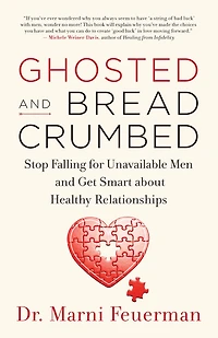 Ghosted and Breadcrumbed: Stop Falling for Unavailable Men Get Smart about Healthy Relationships