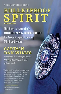 Bulletproof Spirit, Revised Edition: The First Responder's Essential Resource for Protecting and Healing Mind Heart