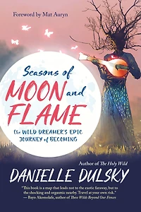 Seasons of Moon and Flame: The Wild Dreamer's Epic Journey Becoming