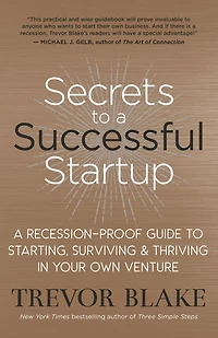 Secrets to A Successful Startup: Recession-Proof Guide Starting, Surviving & Thriving Your Own Venture