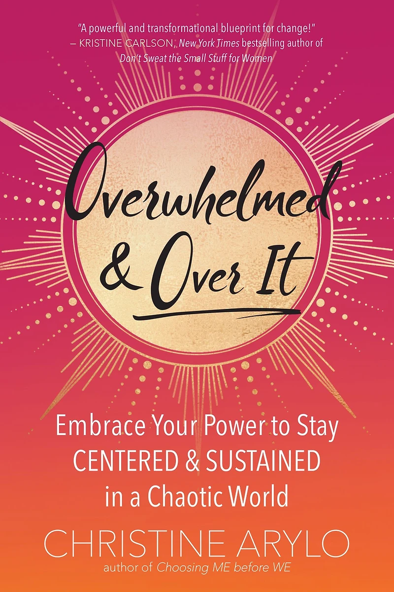 Overwhelmed and Over It: Embrace Your Power to Stay Centered Sustained a Chaotic World