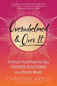 Overwhelmed and Over It: Embrace Your Power to Stay Centered Sustained a Chaotic World