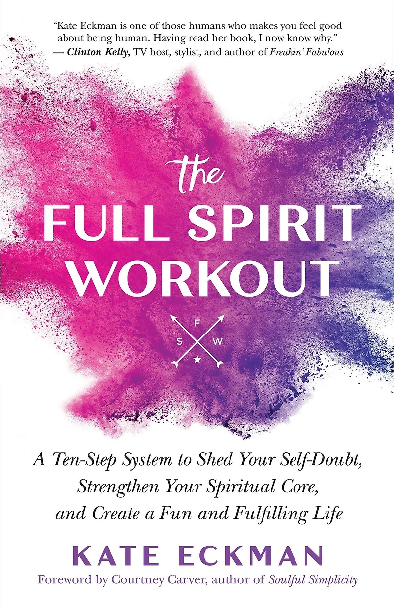 The Full Spirit Workout: a Ten-Step System to Shed Your Self-Doubt, Strengthen Spiritual Core, and Create Fun Fulfilling Life