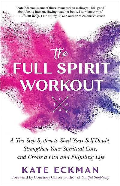 The Full Spirit Workout: a Ten-Step System to Shed Your Self-Doubt, Strengthen Spiritual Core, and Create Fun Fulfilling Life