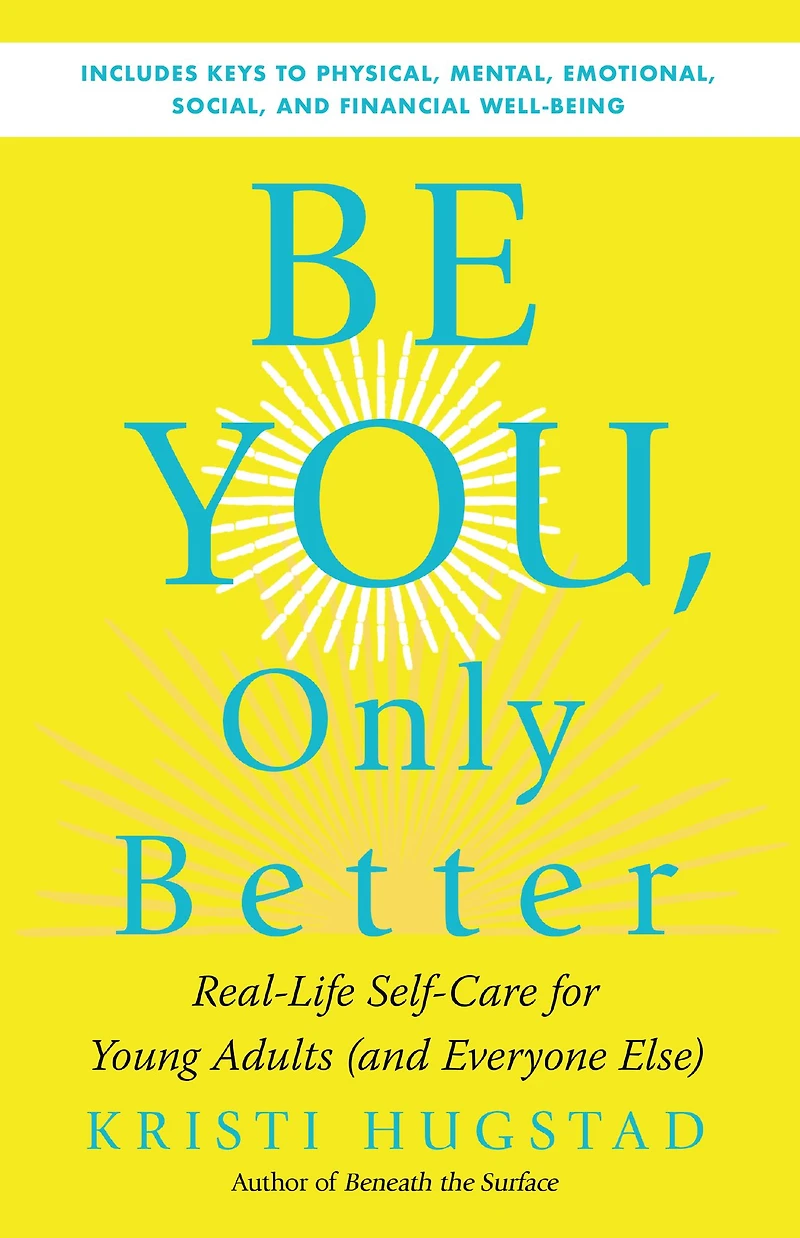 Be You, Only Better: Real-Life Self-Care for Young Adults (and Everyone Else)