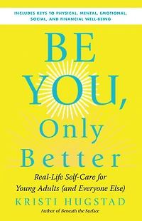 Be You, Only Better: Real-Life Self-Care for Young Adults (and Everyone Else)