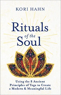 Rituals of the Soul: Using 8 Ancient Principles Yoga to Create a Modern & Meaningful Life