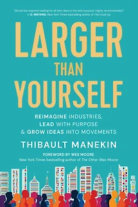 Larger Than Yourself: Reimagine Industries, Lead with Purpose & Grow Ideas into Movements