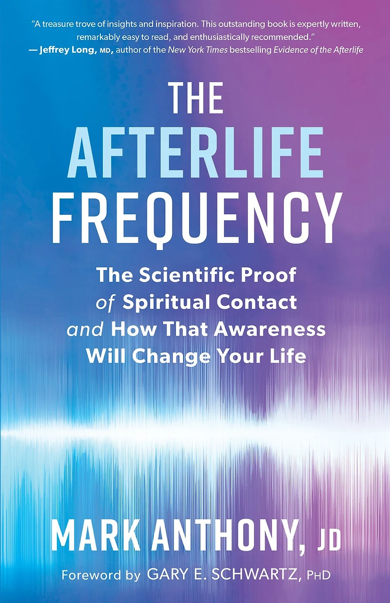 The Afterlife Frequency: Scientific Proof of Spiritual Contact and How That Awareness Will Change Your Life