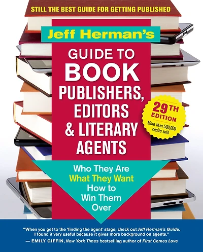 Jeff Herman's Guide to Book Publishers, Editors & Literary Agents, 29th Edition: Who They Are, What Want, How Win Them Over