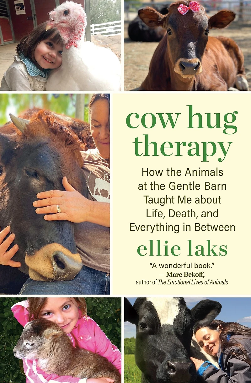 Cow Hug Therapy: How the Animals at Gentle Barn Taught Me about Life, Death, and Everything Between