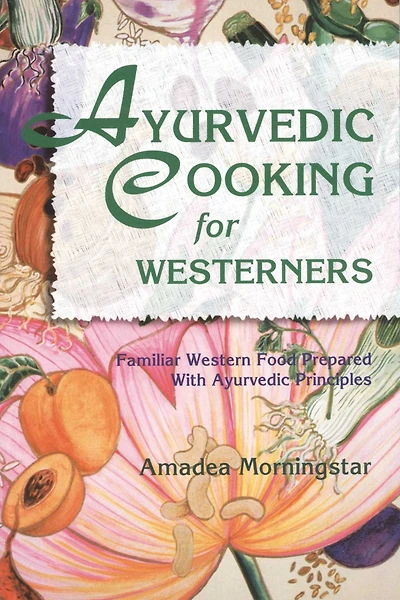 Ayurvedic Cooking for Westerners: Familiar Western Food Prepared with Principles