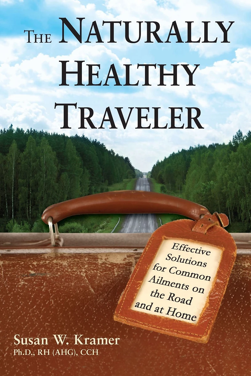 the Naturally Healthy Traveler: Effective Solutions for Common Ailments on Road and at Home