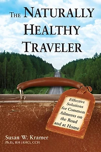 the Naturally Healthy Traveler: Effective Solutions for Common Ailments on Road and at Home