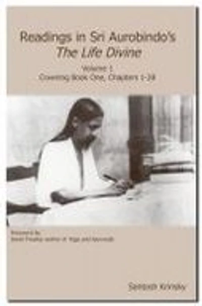 Readings in Sri Aurobindo's The Life Divine: Volume 1, Covering Book One, Chapters 1-28