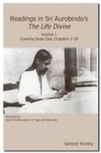 Readings in Sri Aurobindo's The Life Divine: Volume 1, Covering Book One, Chapters 1-28