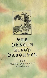The Dragon King's Daughter: Ten Tang Dynasty Stories