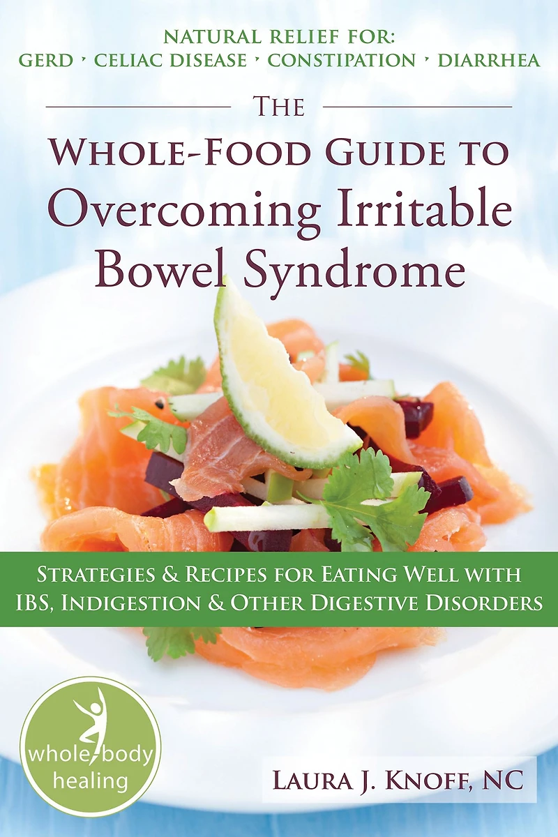 The Whole-Food Guide to Overcoming Irritable Bowel Syndrome: Strategies and Recipes for Eating Well With IBS, Indigestion, and Other Digestive Disorders