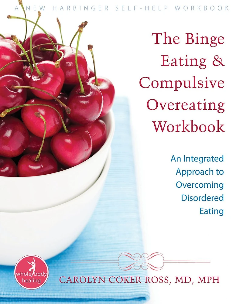 The Binge Eating and Compulsive Overeating Workbook: An Integrated Approach to Overcoming Disordered