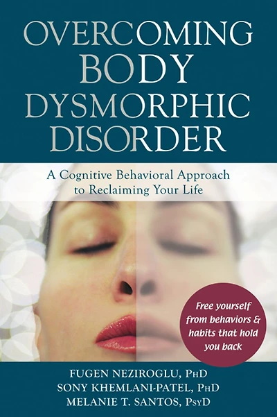 Overcoming Body Dysmorphic Disorder: A Cognitive Behavioral Approach to Reclaiming Your Life