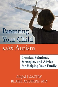 Parenting Your Child with Autism: Practical Solutions, Strategies, and Advice for Helping Family