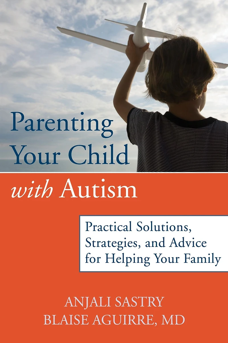 Parenting Your Child with Autism: Practical Solutions, Strategies, and Advice for Helping Family