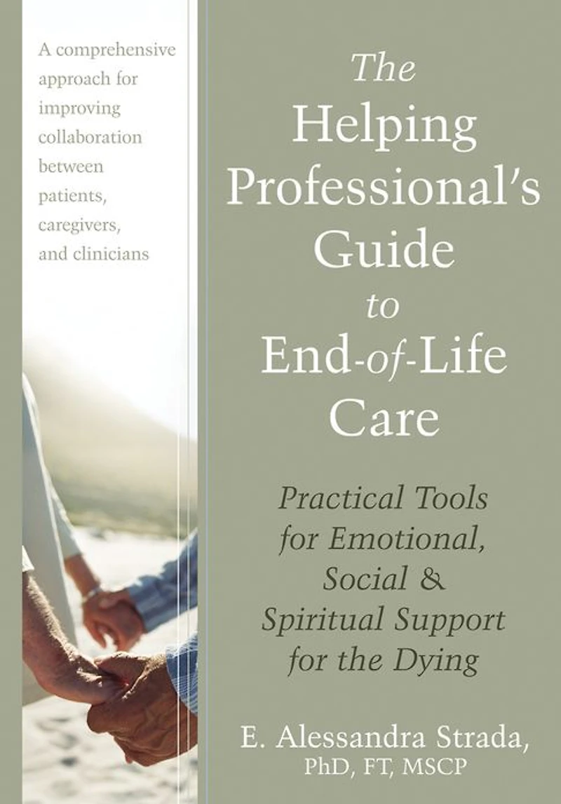 The Helping Professional's Guide to End-of-Life Care: Practical Tools for Emotional, Social, and Spiritual Support for the Dying