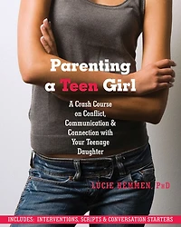 Parenting a Teen Girl: A Crash Course on Conflict, Communication, and Connection with Your Teenage Daughter