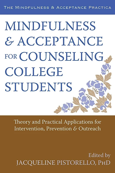 Mindfulness and Acceptance for Counseling College Students: Theory and Practical Applications for Intervention, Prevention, and Outreach
