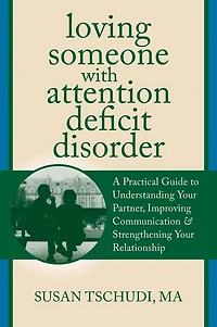 Loving Someone With Attention Deficit Disorder: A Practical Guide to Understanding Your Partner, Improving Communication, and Strengthening Relationship