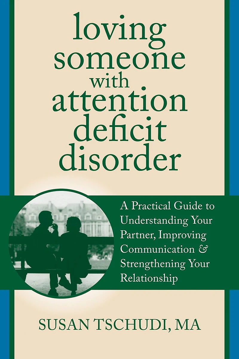 Loving Someone With Attention Deficit Disorder: A Practical Guide to Understanding Your Partner, Improving Communication, and Strengthening Relationship