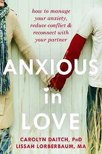 Anxious Love: How to Manage Your Anxiety, Reduce Conflict, and Reconnect with Partner