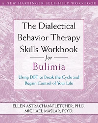The Dialectical Behavior Therapy Skills Workbook for Bulimia: Using DBT to Break the Cycle and Regain Control of Your Life