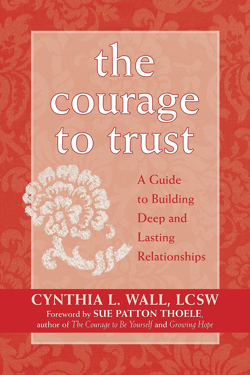 The Courage to Trust: A Guide Building Deep and Lasting Relationships